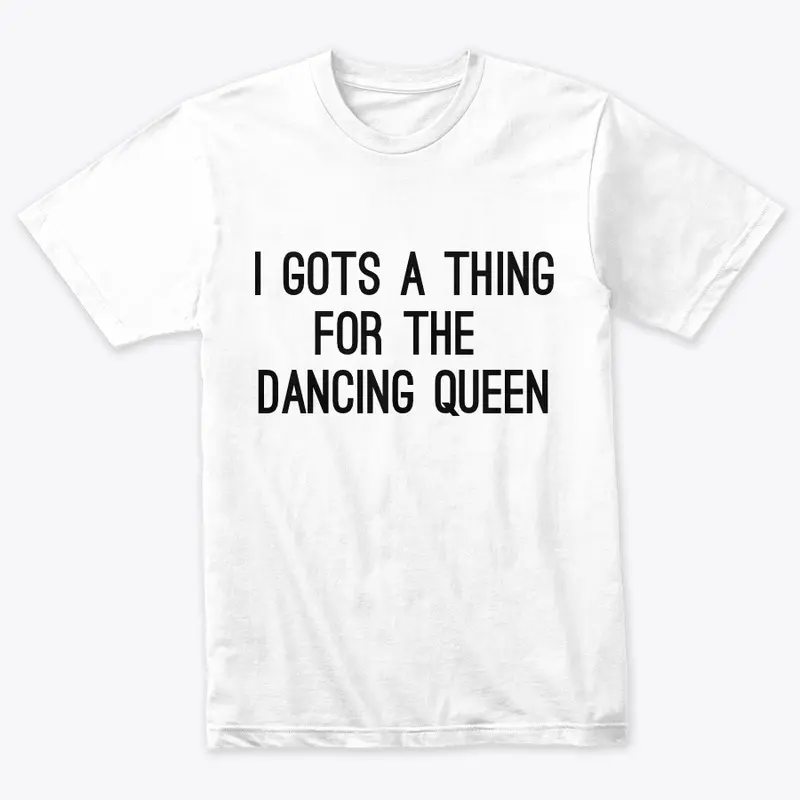 I Gots a Thing for the Dancing Queen 